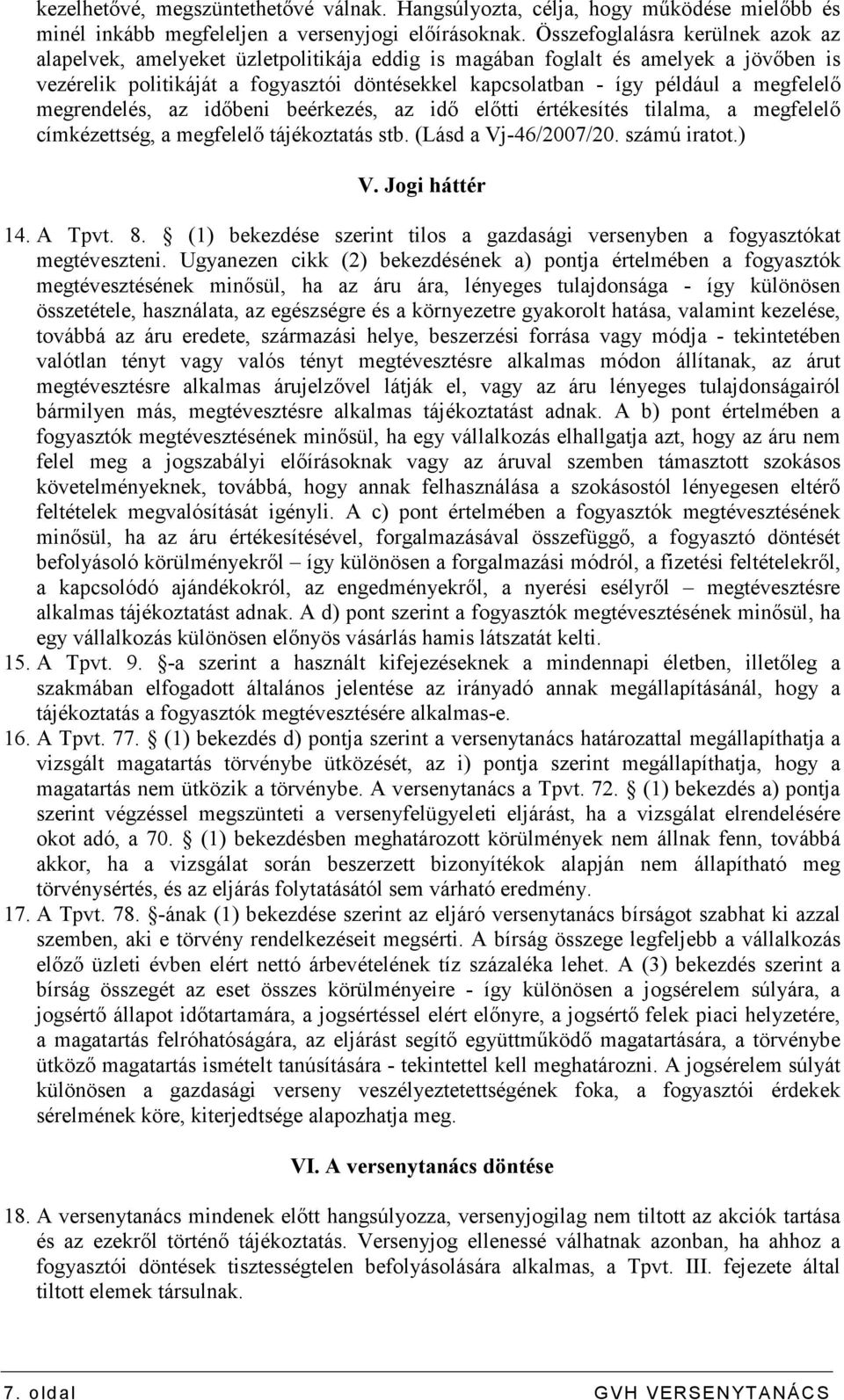 megfelelı megrendelés, az idıbeni beérkezés, az idı elıtti értékesítés tilalma, a megfelelı címkézettség, a megfelelı tájékoztatás stb. (Lásd a Vj-46/2007/20. számú iratot.) V. Jogi háttér 14. A Tpvt.