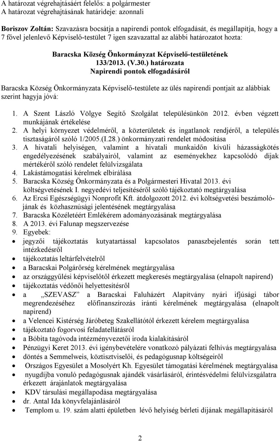 ) határozata Napirendi pontok elfogadásáról Baracska Község Önkormányzata Képviselő-testülete az ülés napirendi pontjait az alábbiak szerint hagyja jóvá: 1.