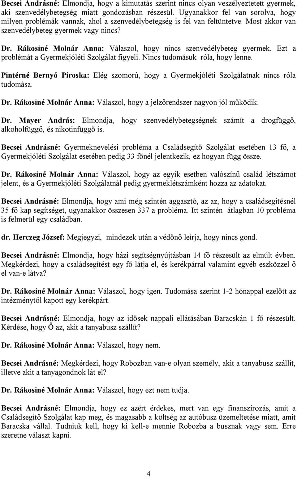 Rákosiné Molnár Anna: Válaszol, hogy nincs szenvedélybeteg gyermek. Ezt a problémát a Gyermekjóléti Szolgálat figyeli. Nincs tudomásuk róla, hogy lenne.