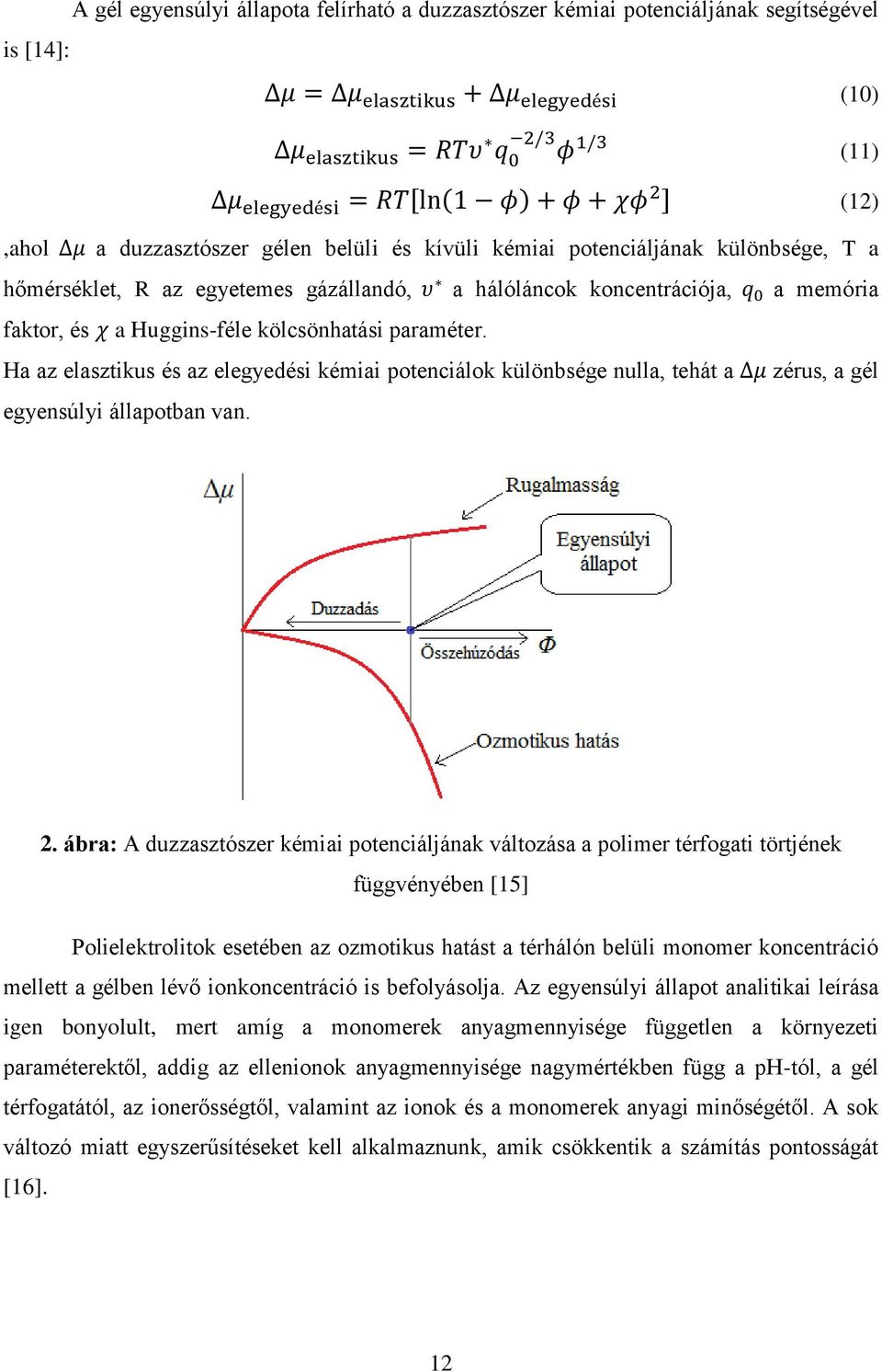 és χ a Huggins-féle kölcsönhatási paraméter. Ha az elasztikus és az elegyedési kémiai potenciálok különbsége nulla, tehát a Δμ zérus, a gél egyensúlyi állapotban van. 2.