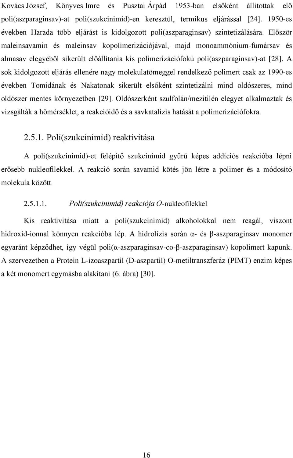 Először maleinsavamin és maleinsav kopolimerizációjával, majd monoammónium-fumársav és almasav elegyéből sikerült előállítania kis polimerizációfokú poli(aszparaginsav)-at [28].