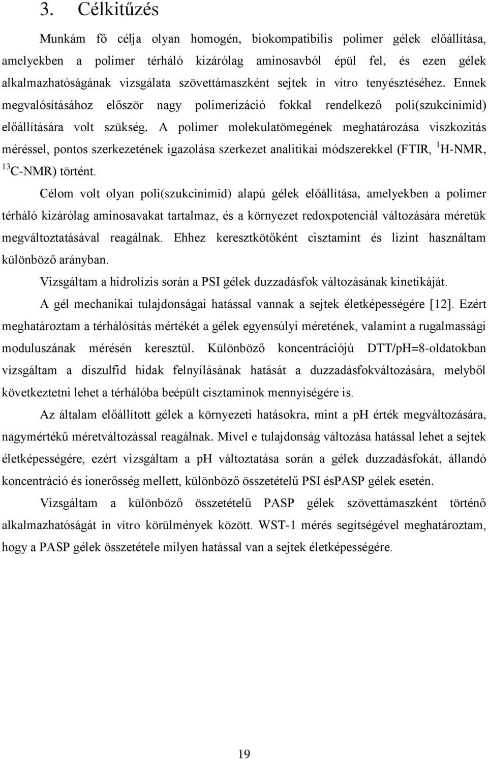 A polimer molekulatömegének meghatározása viszkozitás méréssel, pontos szerkezetének igazolása szerkezet analitikai módszerekkel (FTIR, 1 H-NMR, 13 C-NMR) történt.