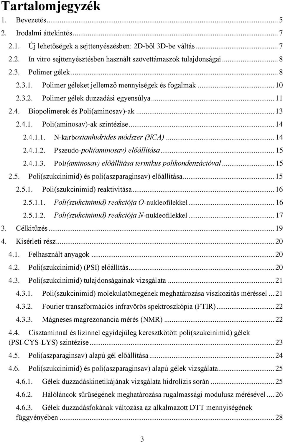 .. 14 2.4.1.1. N-karboxianhidrides módszer (NCA)... 14 2.4.1.2. Pszeudo-poli(aminosav) előállítása... 15 2.4.1.3. Poli(aminosav) előállítása termikus polikondenzációval... 15 2.5. Poli(szukcinimid) és poli(aszparaginsav) előállítása.