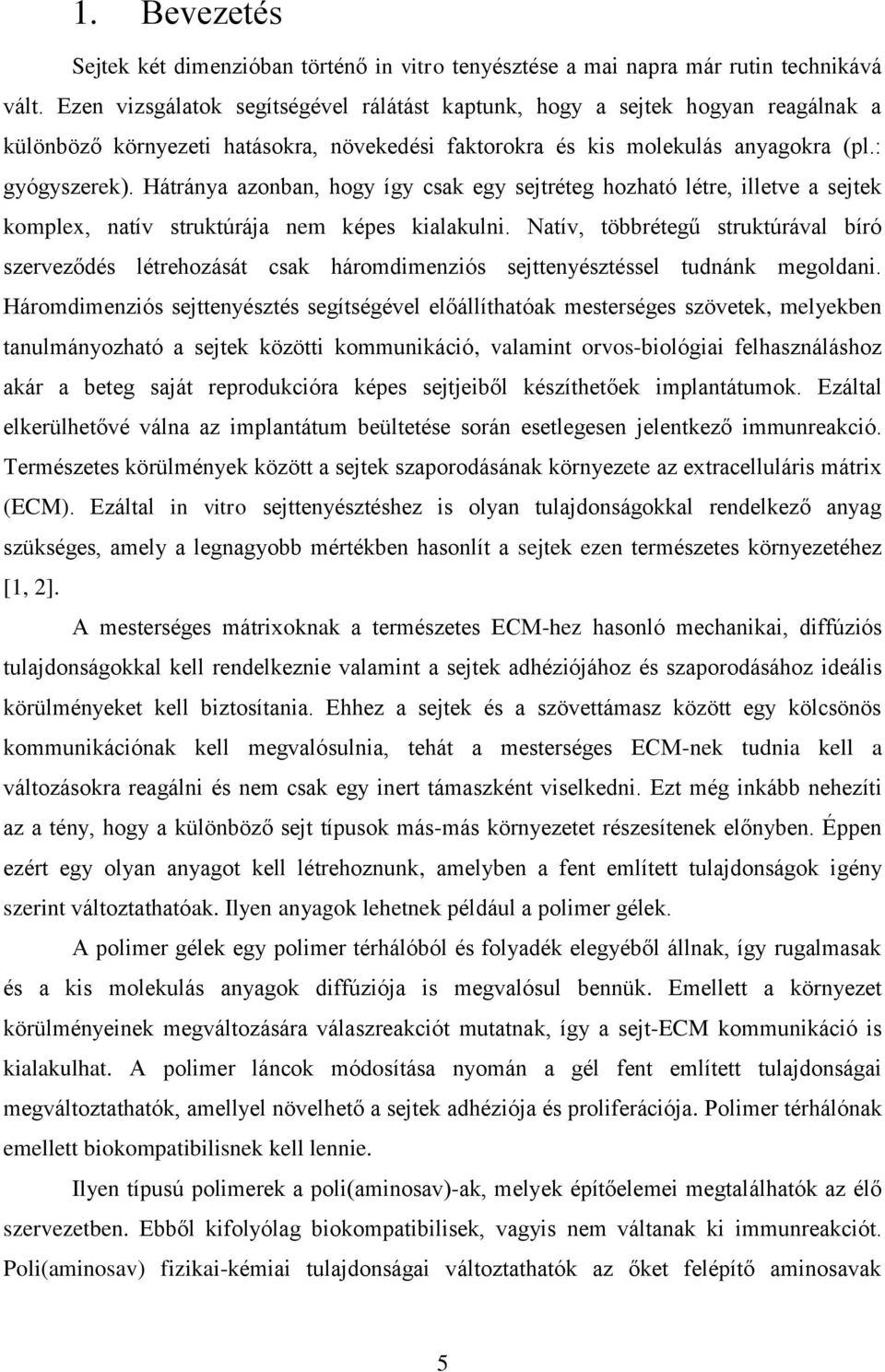 Hátránya azonban, hogy így csak egy sejtréteg hozható létre, illetve a sejtek komplex, natív struktúrája nem képes kialakulni.