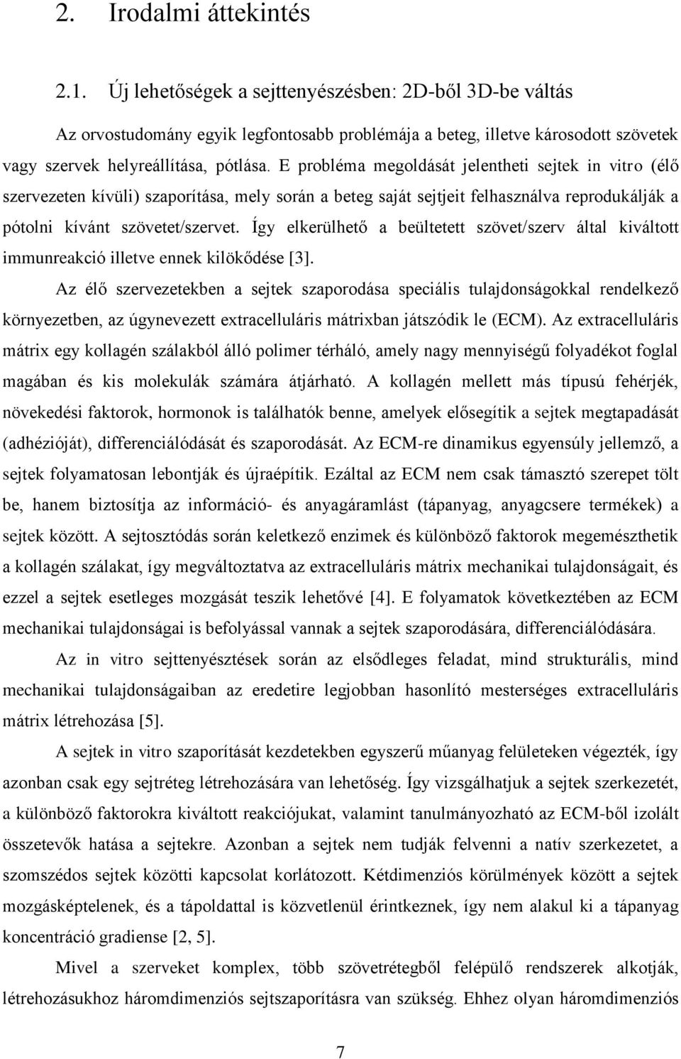 E probléma megoldását jelentheti sejtek in vitro (élő szervezeten kívüli) szaporítása, mely során a beteg saját sejtjeit felhasználva reprodukálják a pótolni kívánt szövetet/szervet.