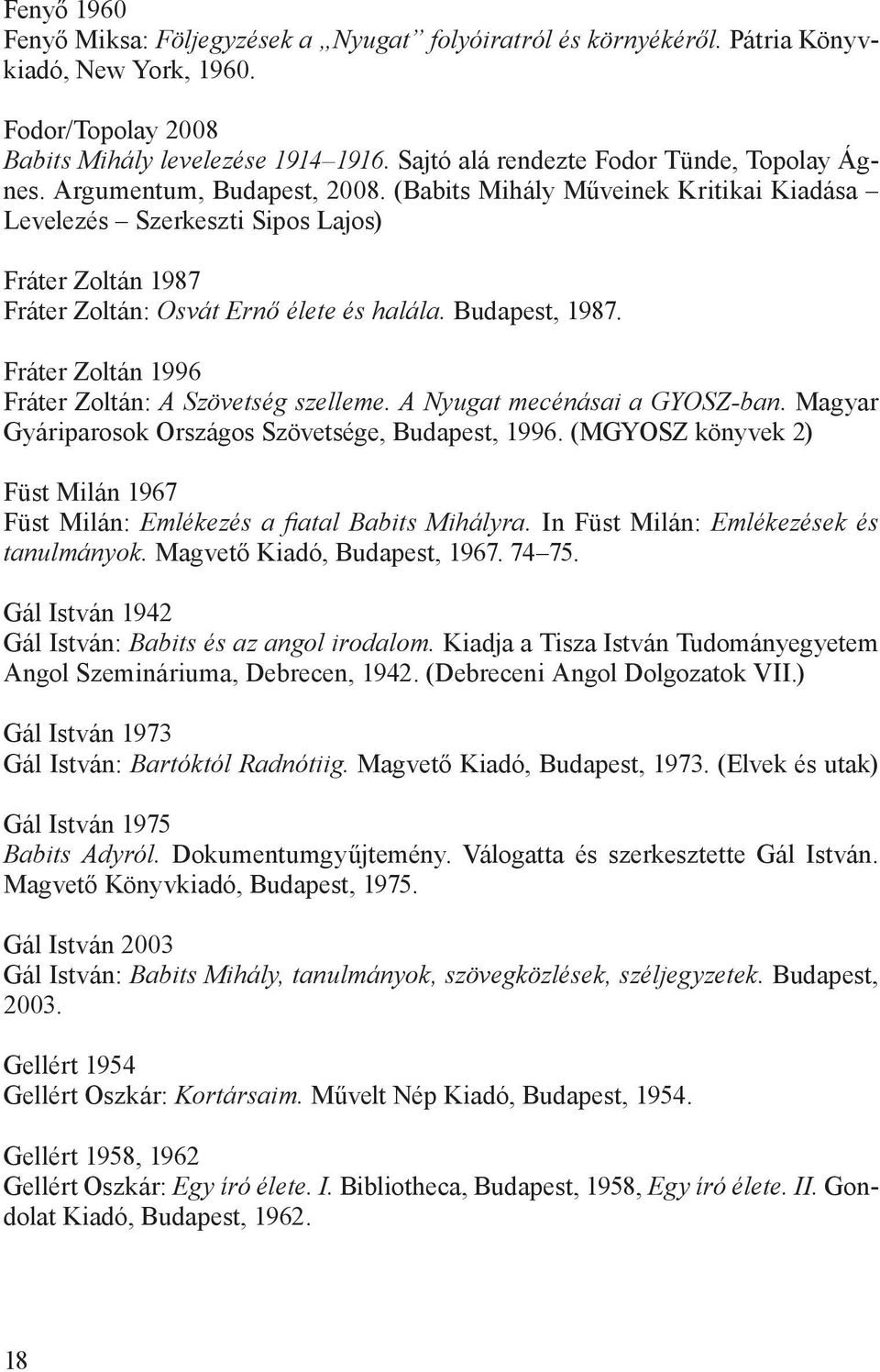 (Babits Mihály Műveinek Kritikai Kiadása Levelezés Szerkeszti Sipos Lajos) Fráter Zoltán 1987 Fráter Zoltán: Osvát Ernő élete és halála. Budapest, 1987.