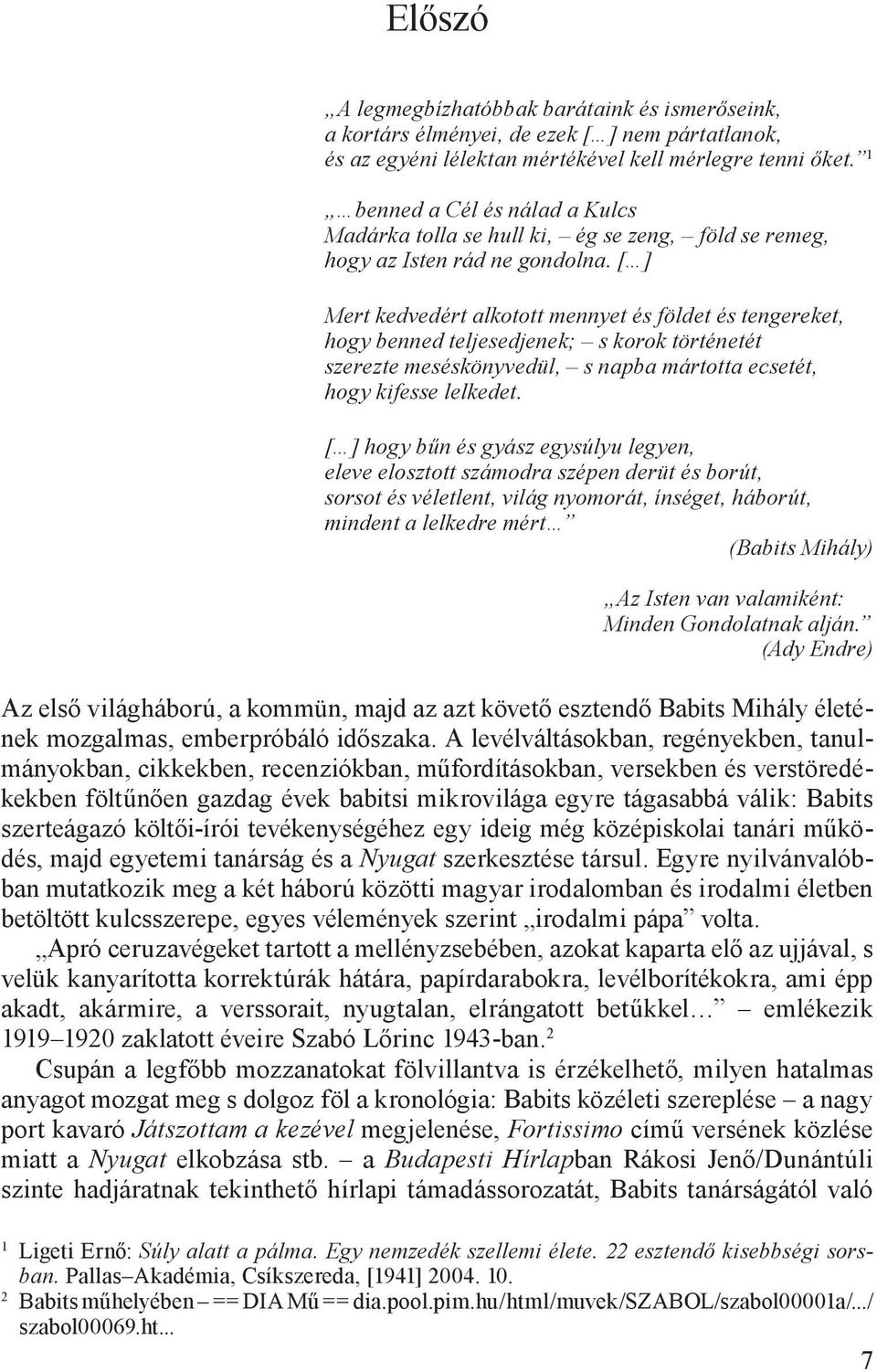 [ ] Mert kedvedért alkotott mennyet és földet és tengereket, hogy benned teljesedjenek; s korok történetét szerezte meséskönyvedül, s napba mártotta ecsetét, hogy kifesse lelkedet.