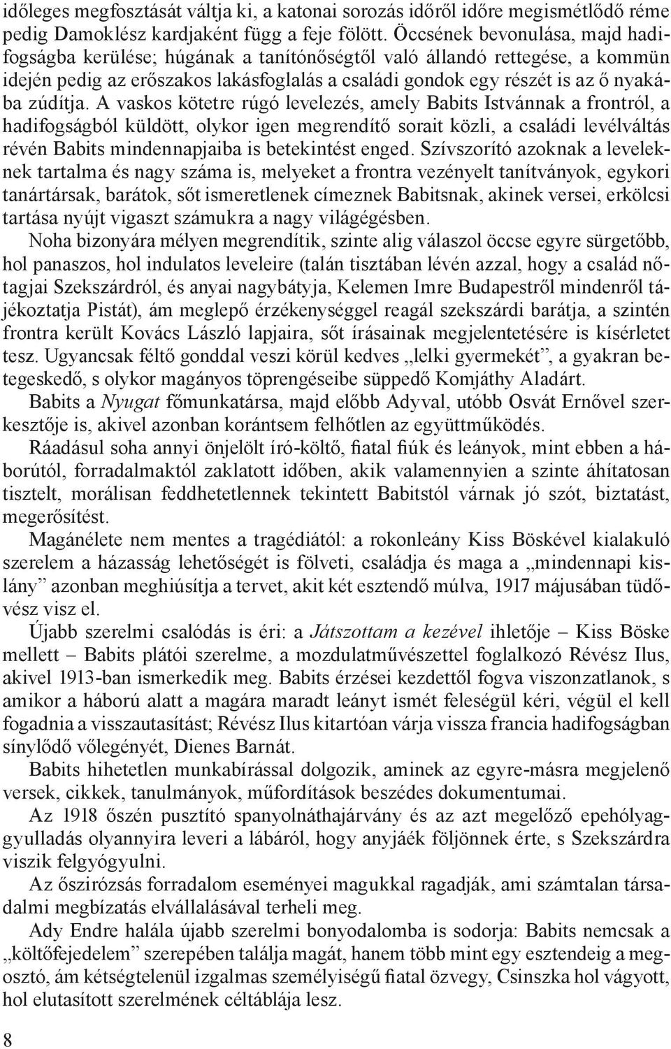 A vaskos kötetre rúgó levelezés, amely Babits Istvánnak a frontról, a hadifogságból küldött, olykor igen megrendítő sorait közli, a családi levélváltás révén Babits mindennapjaiba is betekintést