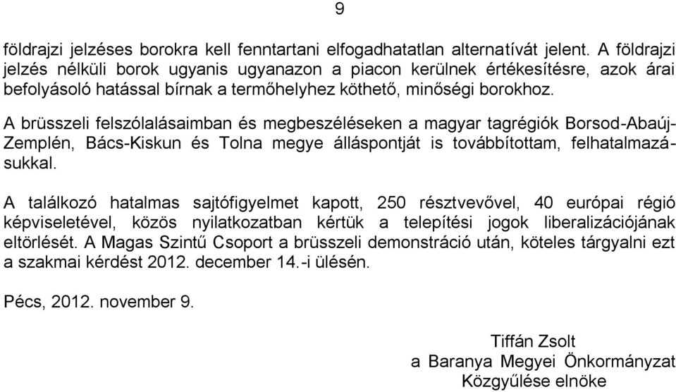 A brüsszeli felszólalásaimban és megbeszéléseken a magyar tagrégiók Borsod-Abaúj- Zemplén, Bács-Kiskun és Tolna megye álláspontját is továbbítottam, felhatalmazásukkal.