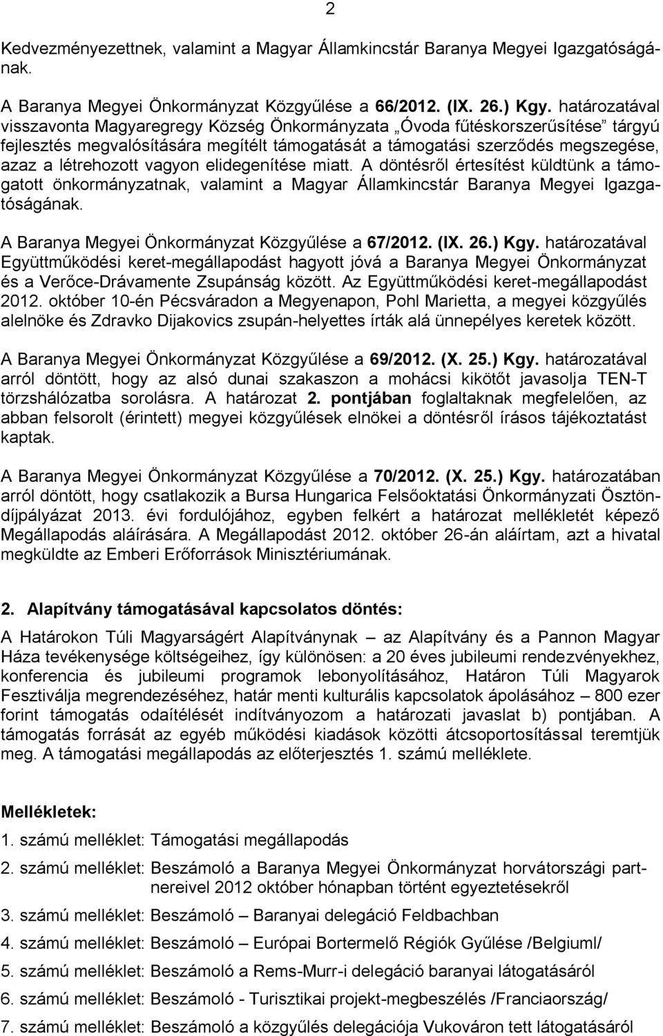 vagyon elidegenítése miatt. A döntésről értesítést küldtünk a támogatott önkormányzatnak, valamint a Magyar Államkincstár Baranya Megyei Igazgatóságának.