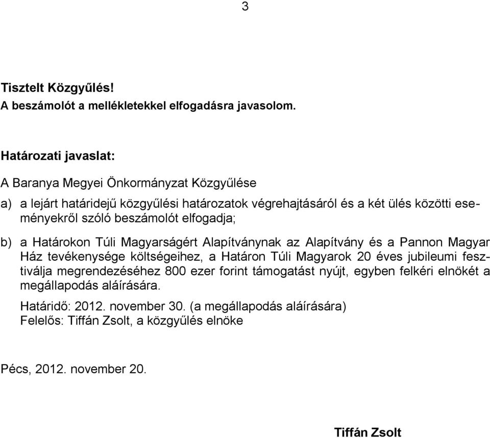 beszámolót elfogadja; b) a Határokon Túli Magyarságért Alapítványnak az Alapítvány és a Pannon Magyar Ház tevékenysége költségeihez, a Határon Túli Magyarok 20 éves