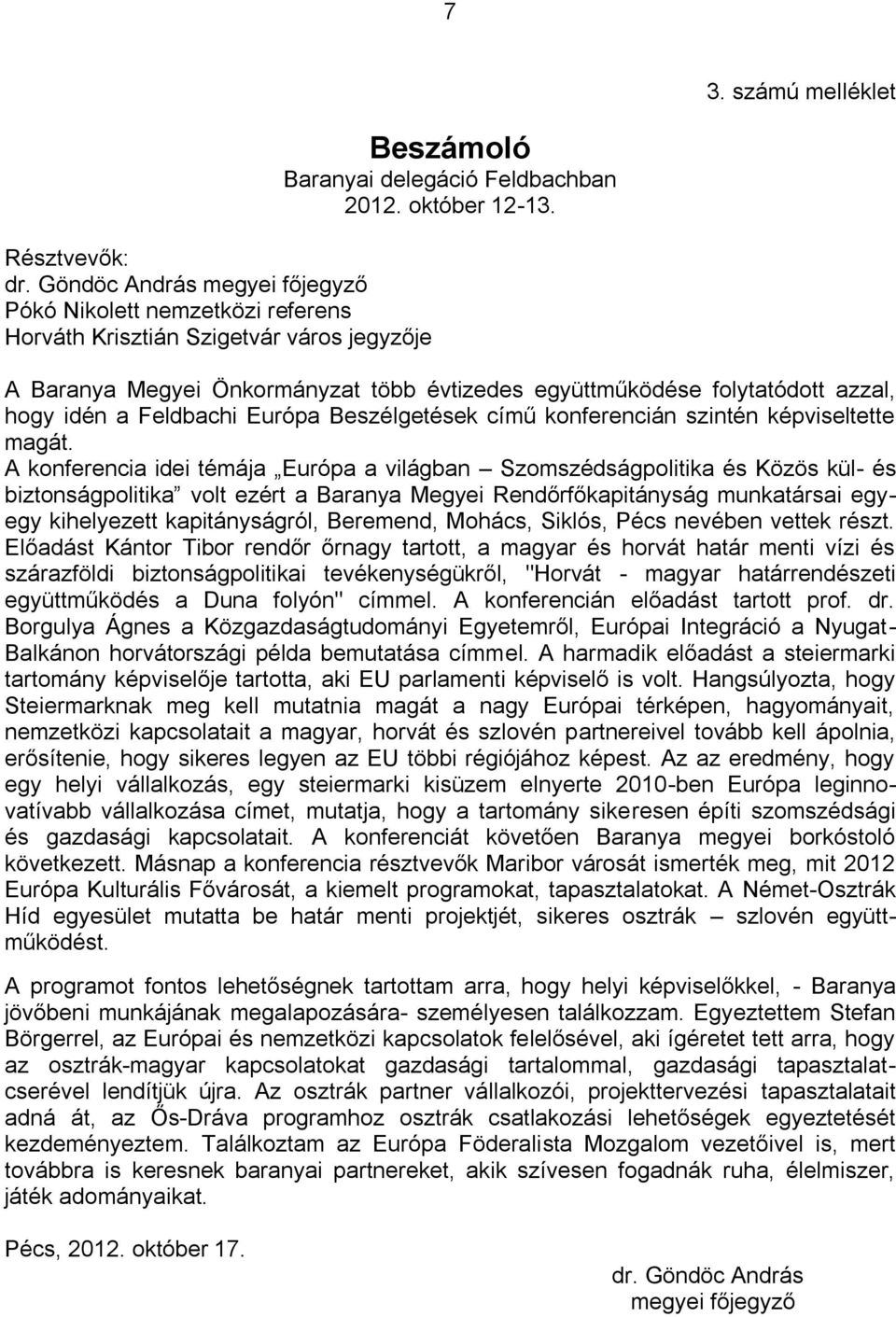 A konferencia idei témája Európa a világban Szomszédságpolitika és Közös kül- és biztonságpolitika volt ezért a Baranya Megyei Rendőrfőkapitányság munkatársai egyegy kihelyezett kapitányságról,