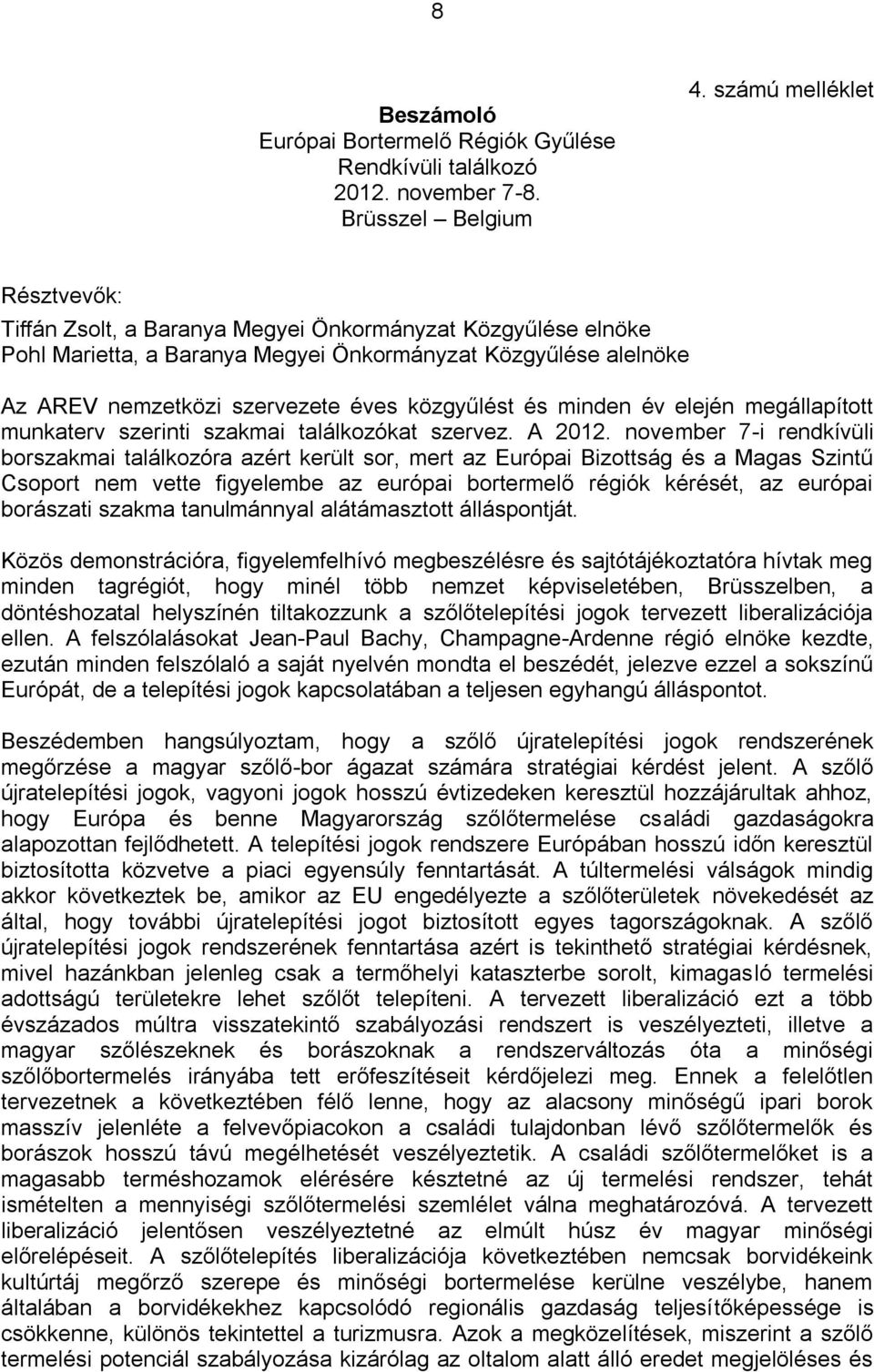 közgyűlést és minden év elején megállapított munkaterv szerinti szakmai találkozókat szervez. A 2012.