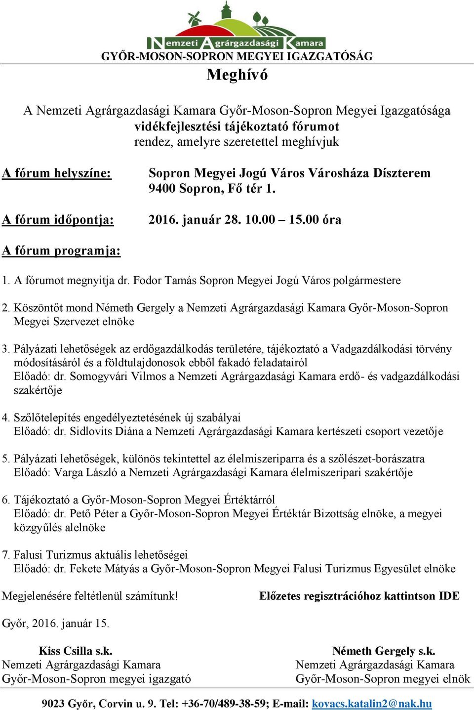 Fodor Tamás Sopron Megyei Jogú Város polgármestere 2. Köszöntőt mond Németh Gergely a Nemzeti Agrárgazdasági Kamara Győr-Moson-Sopron Megyei Szervezet elnöke 3.