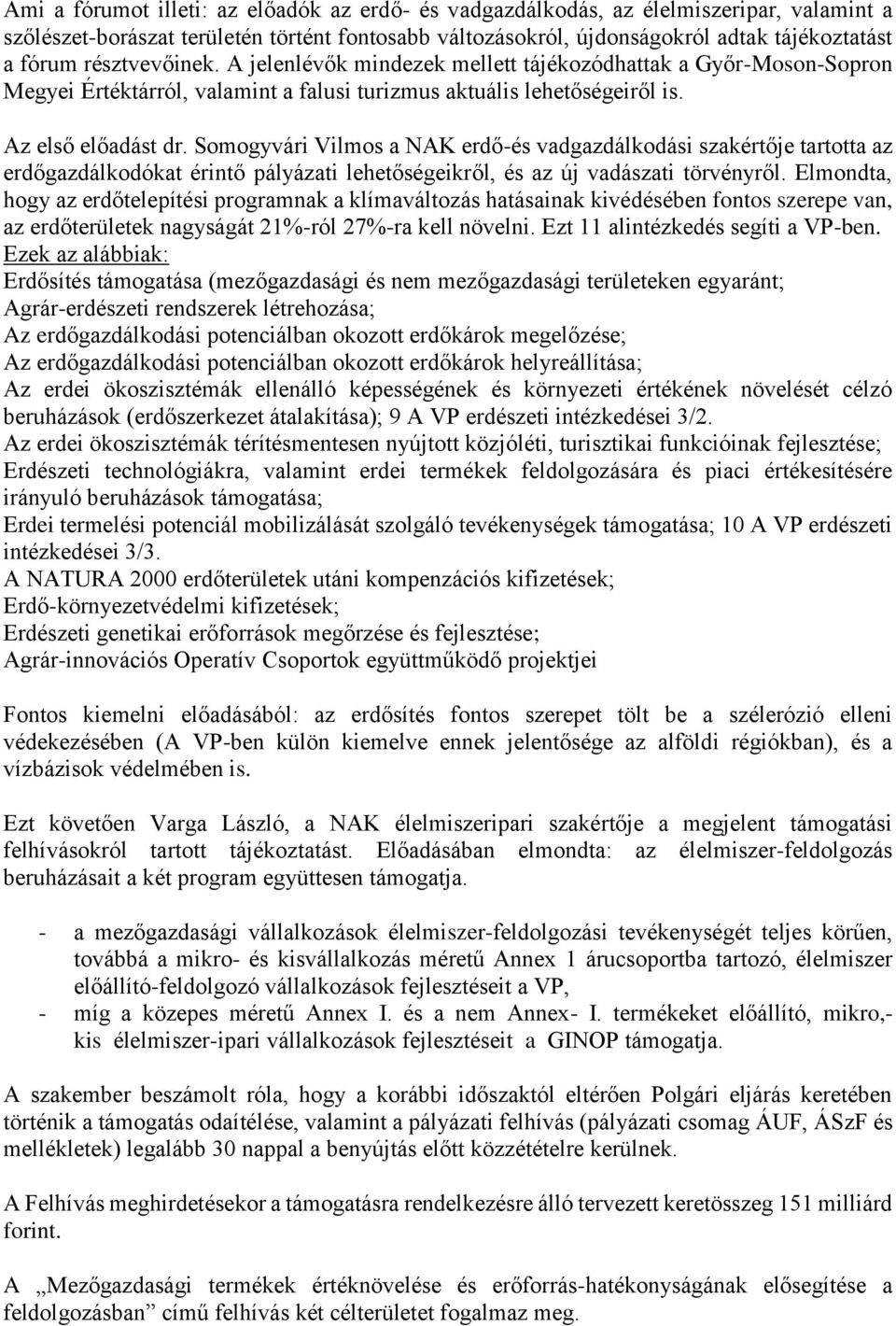 Somogyvári Vilmos a NAK erdő-és vadgazdálkodási szakértője tartotta az erdőgazdálkodókat érintő pályázati lehetőségeikről, és az új vadászati törvényről.