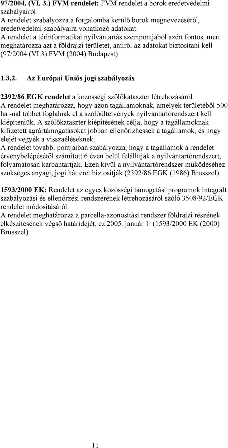 04 (VI.3) FVM (2004) Budapest). 1.3.2. Az Európai Uniós jogi szabályozás 2392/86 EGK rendelet a közösségi szőlőkataszter létrehozásáról.