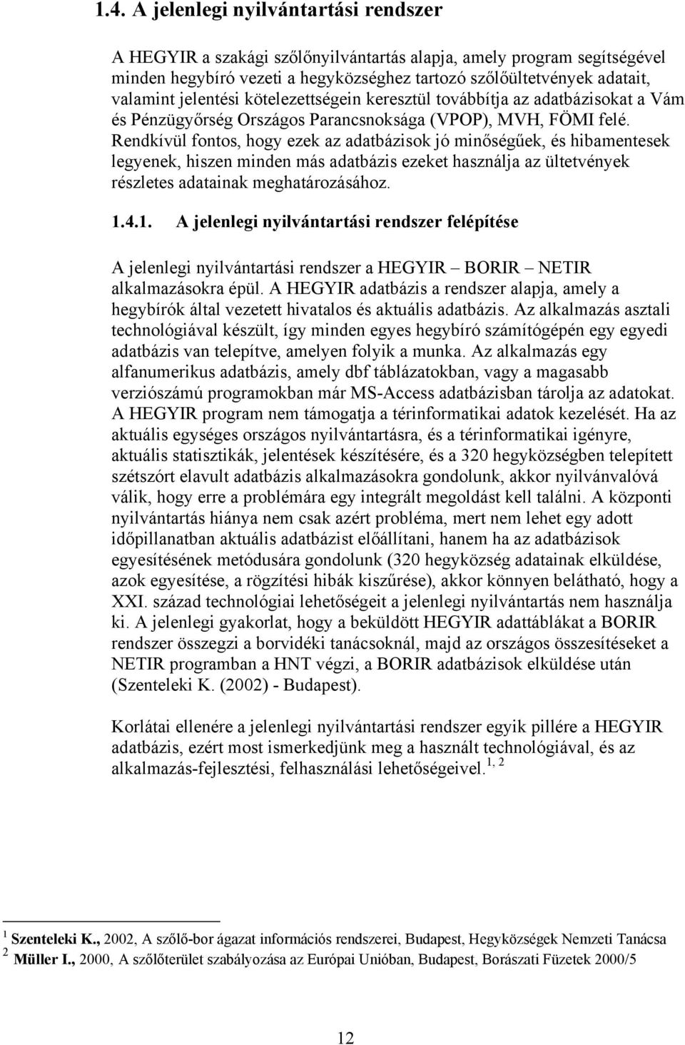 Rendkívül fontos, hogy ezek az adatbázisok jó minőségűek, és hibamentesek legyenek, hiszen minden más adatbázis ezeket használja az ültetvények részletes adatainak meghatározásához. 1.