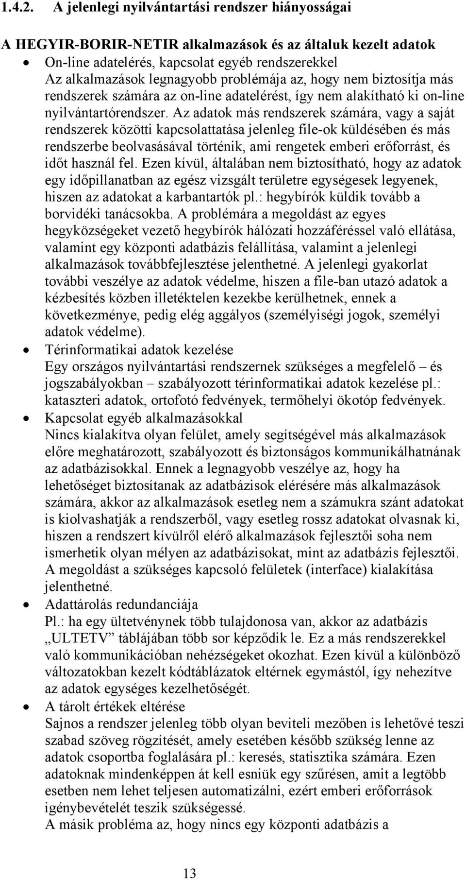 az, hogy nem biztosítja más rendszerek számára az on-line adatelérést, így nem alakítható ki on-line nyilvántartórendszer.