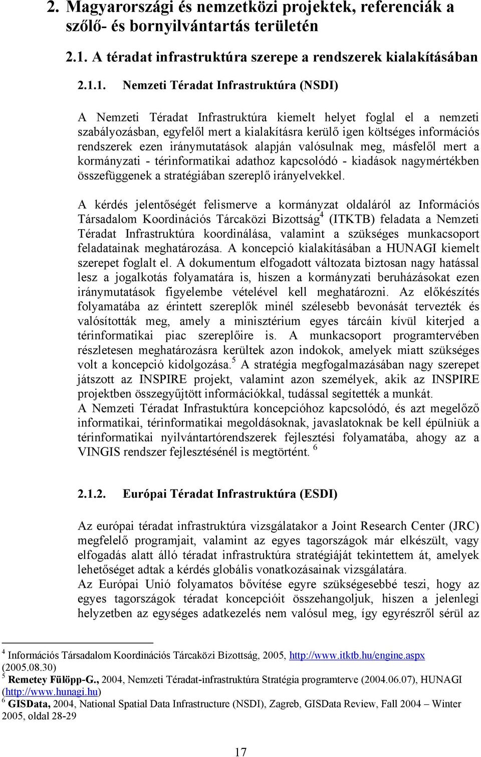 1. Nemzeti Téradat Infrastruktúra (NSDI) A Nemzeti Téradat Infrastruktúra kiemelt helyet foglal el a nemzeti szabályozásban, egyfelől mert a kialakításra kerülő igen költséges információs rendszerek