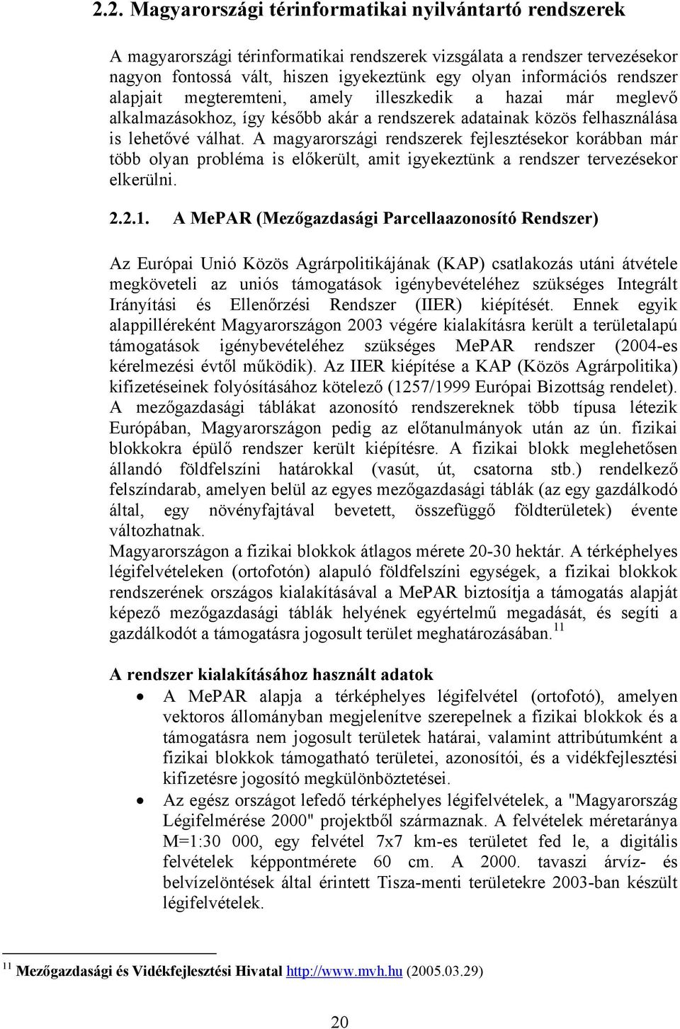 A magyarországi rendszerek fejlesztésekor korábban már több olyan probléma is előkerült, amit igyekeztünk a rendszer tervezésekor elkerülni. 2.2.1.