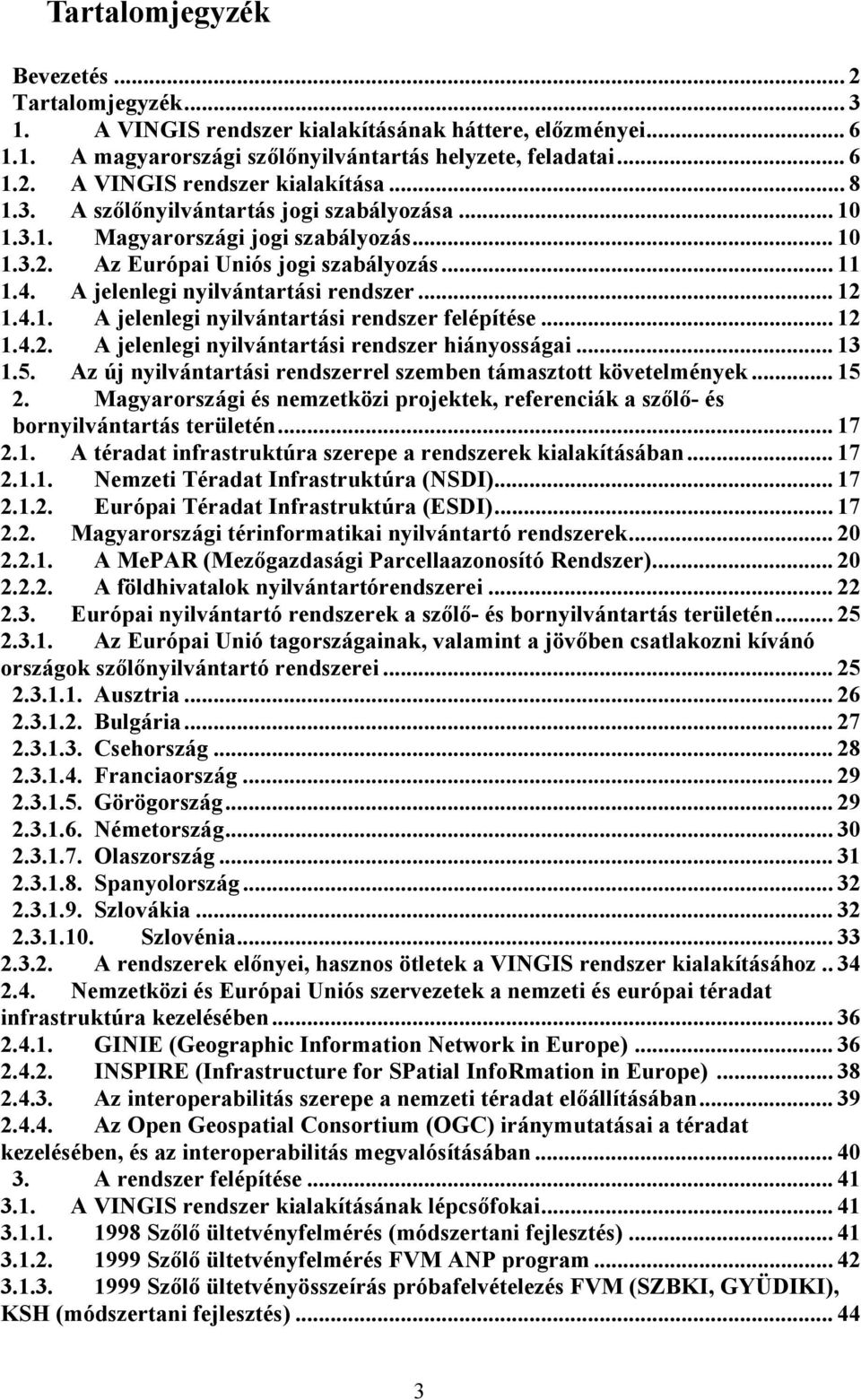 .. 12 1.4.2. A jelenlegi nyilvántartási rendszer hiányosságai... 13 1.5. Az új nyilvántartási rendszerrel szemben támasztott követelmények... 15 2.