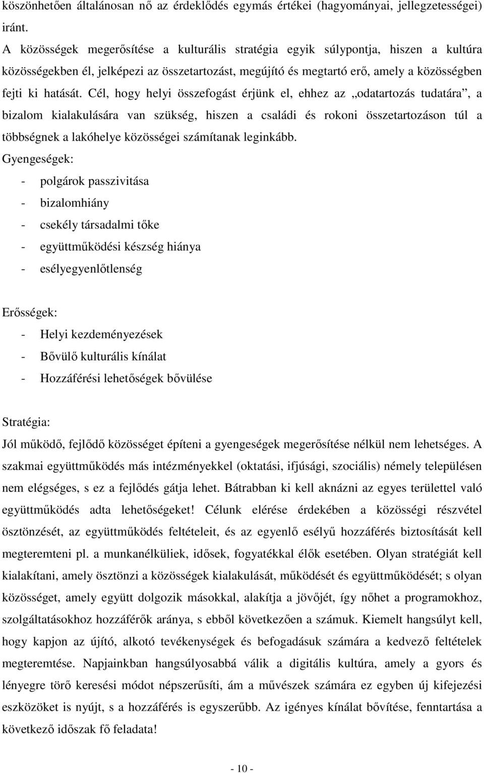 Cél, hogy helyi összefogást érjünk el, ehhez az odatartozás tudatára, a bizalom kialakulására van szükség, hiszen a családi és rokoni összetartozáson túl a többségnek a lakóhelye közösségei