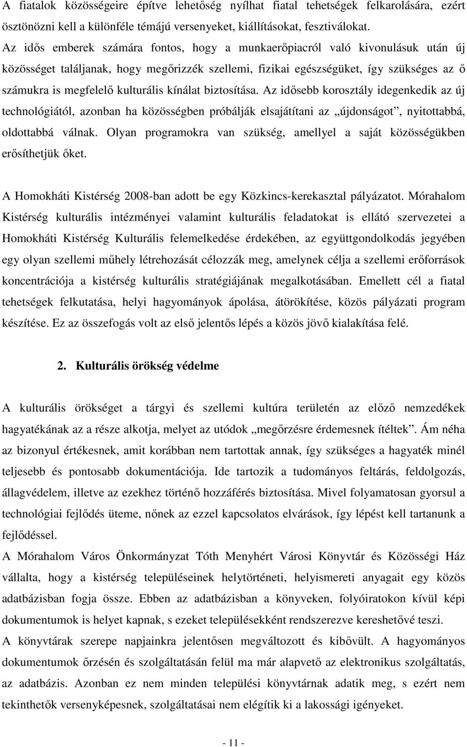 kulturális kínálat biztosítása. Az idısebb korosztály idegenkedik az új technológiától, azonban ha közösségben próbálják elsajátítani az újdonságot, nyitottabbá, oldottabbá válnak.