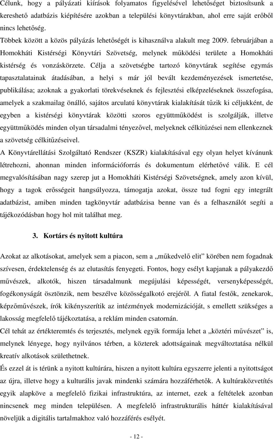 Célja a szövetségbe tartozó könyvtárak segítése egymás tapasztalatainak átadásában, a helyi s már jól bevált kezdeményezések ismertetése, publikálása; azoknak a gyakorlati törekvéseknek és