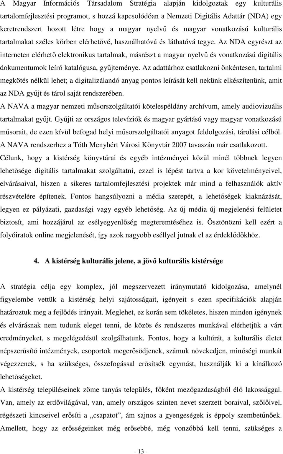 Az NDA egyrészt az interneten elérhetı elektronikus tartalmak, másrészt a magyar nyelvő és vonatkozású digitális dokumentumok leíró katalógusa, győjteménye.