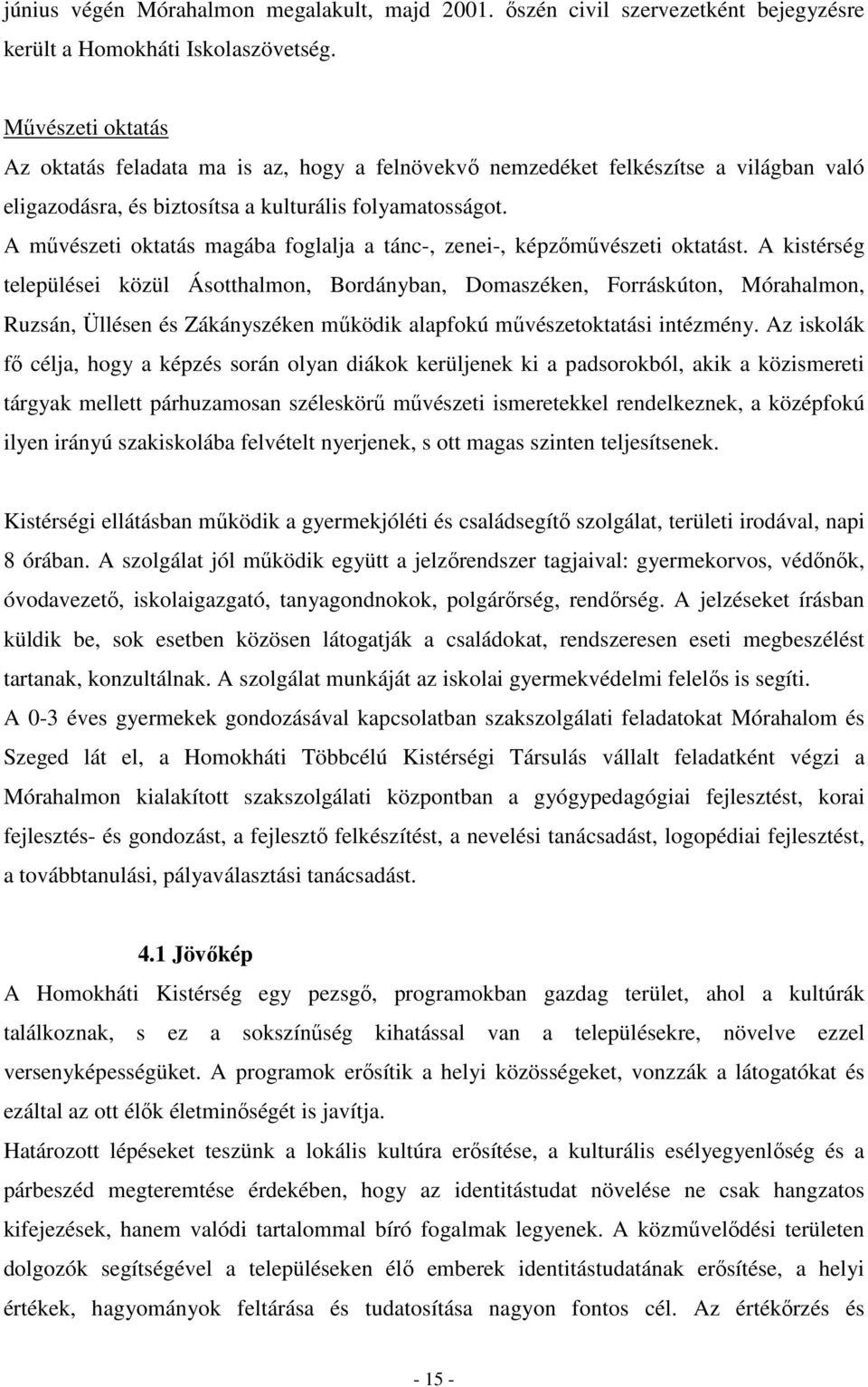 A mővészeti oktatás magába foglalja a tánc-, zenei-, képzımővészeti oktatást.