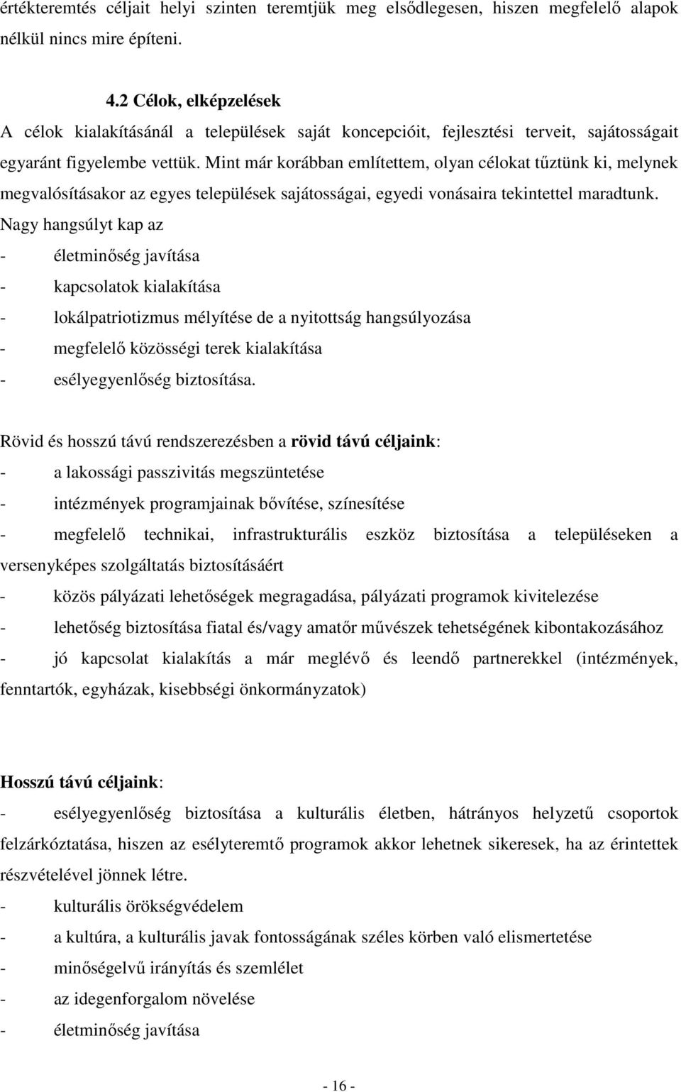 Mint már korábban említettem, olyan célokat tőztünk ki, melynek megvalósításakor az egyes települések sajátosságai, egyedi vonásaira tekintettel maradtunk.