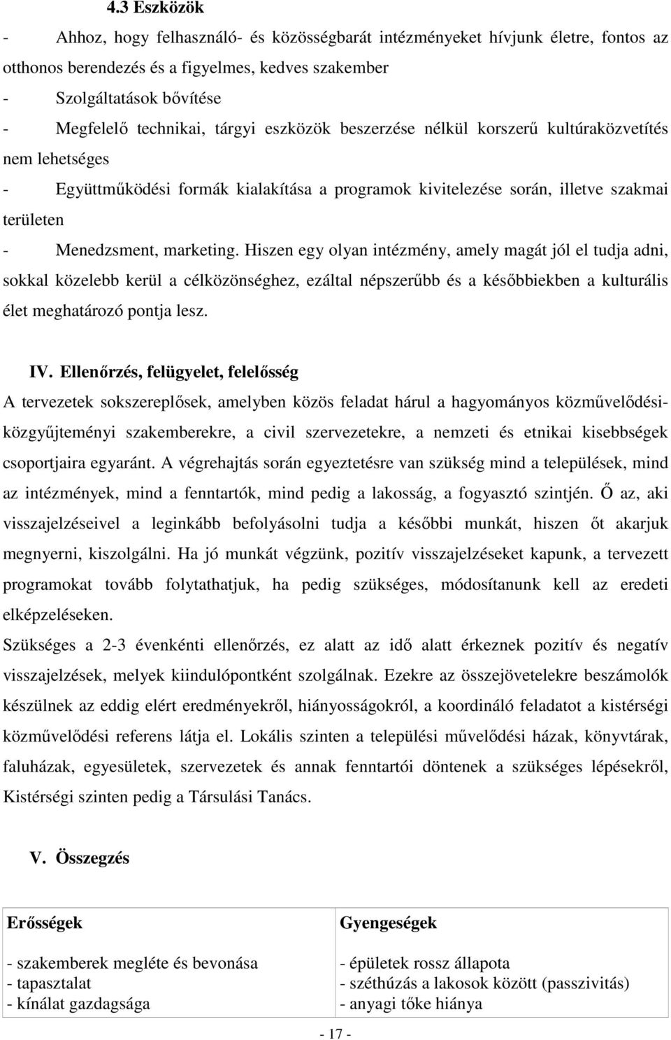 Hiszen egy olyan intézmény, amely magát jól el tudja adni, sokkal közelebb kerül a célközönséghez, ezáltal népszerőbb és a késıbbiekben a kulturális élet meghatározó pontja lesz. IV.