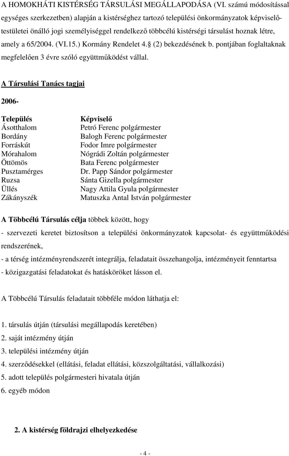 létre, amely a 65/2004. (VI.15.) Kormány Rendelet 4. (2) bekezdésének b. pontjában foglaltaknak megfelelıen 3 évre szóló együttmőködést vállal.