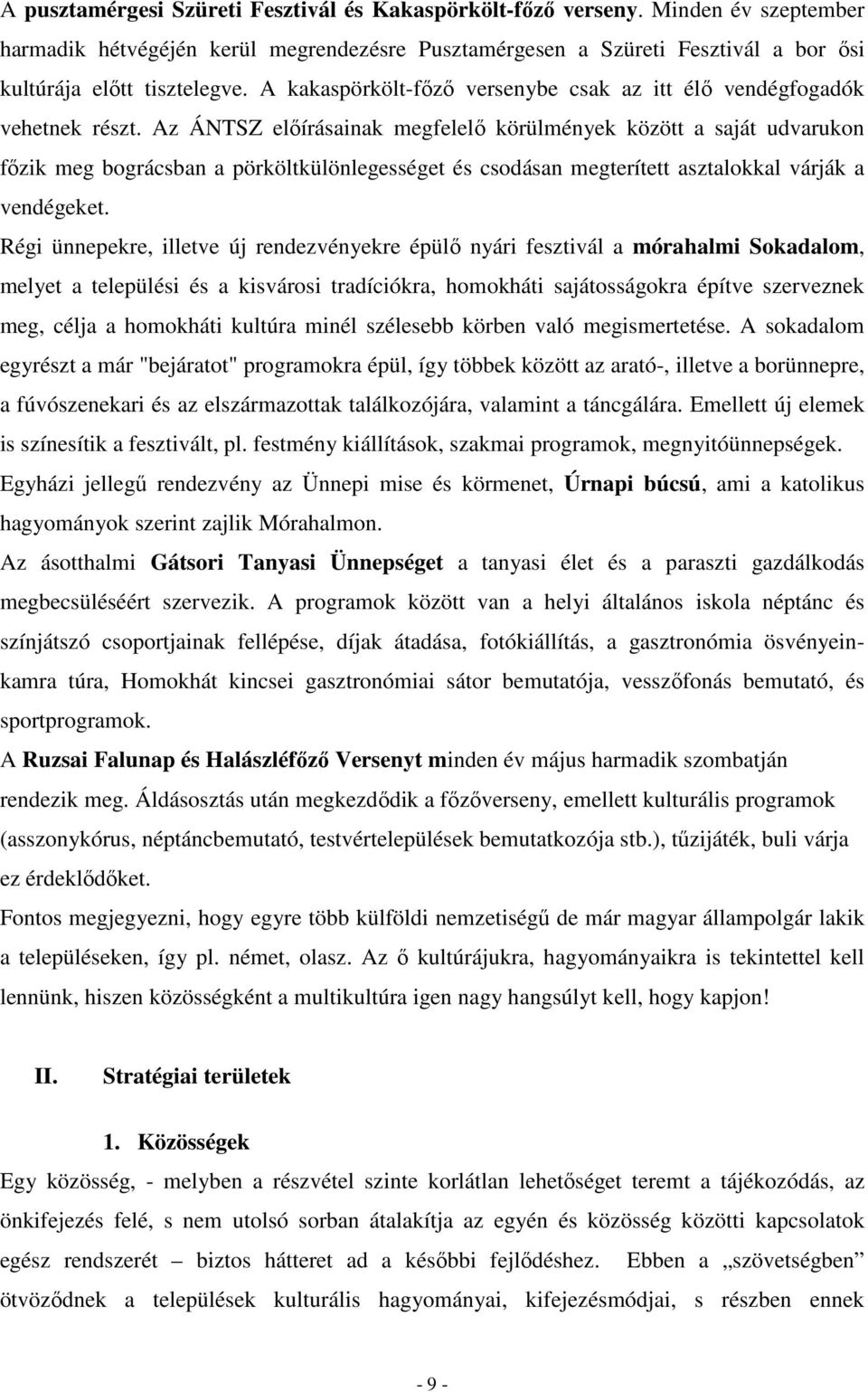 Az ÁNTSZ elıírásainak megfelelı körülmények között a saját udvarukon fızik meg bográcsban a pörköltkülönlegességet és csodásan megterített asztalokkal várják a vendégeket.