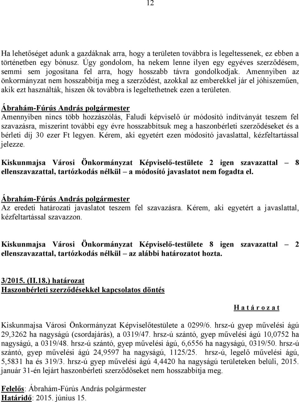 Amennyiben az önkormányzat nem hosszabbítja meg a szerződést, azokkal az emberekkel jár el jóhiszeműen, akik ezt használták, hiszen ők továbbra is legeltethetnek ezen a területen.