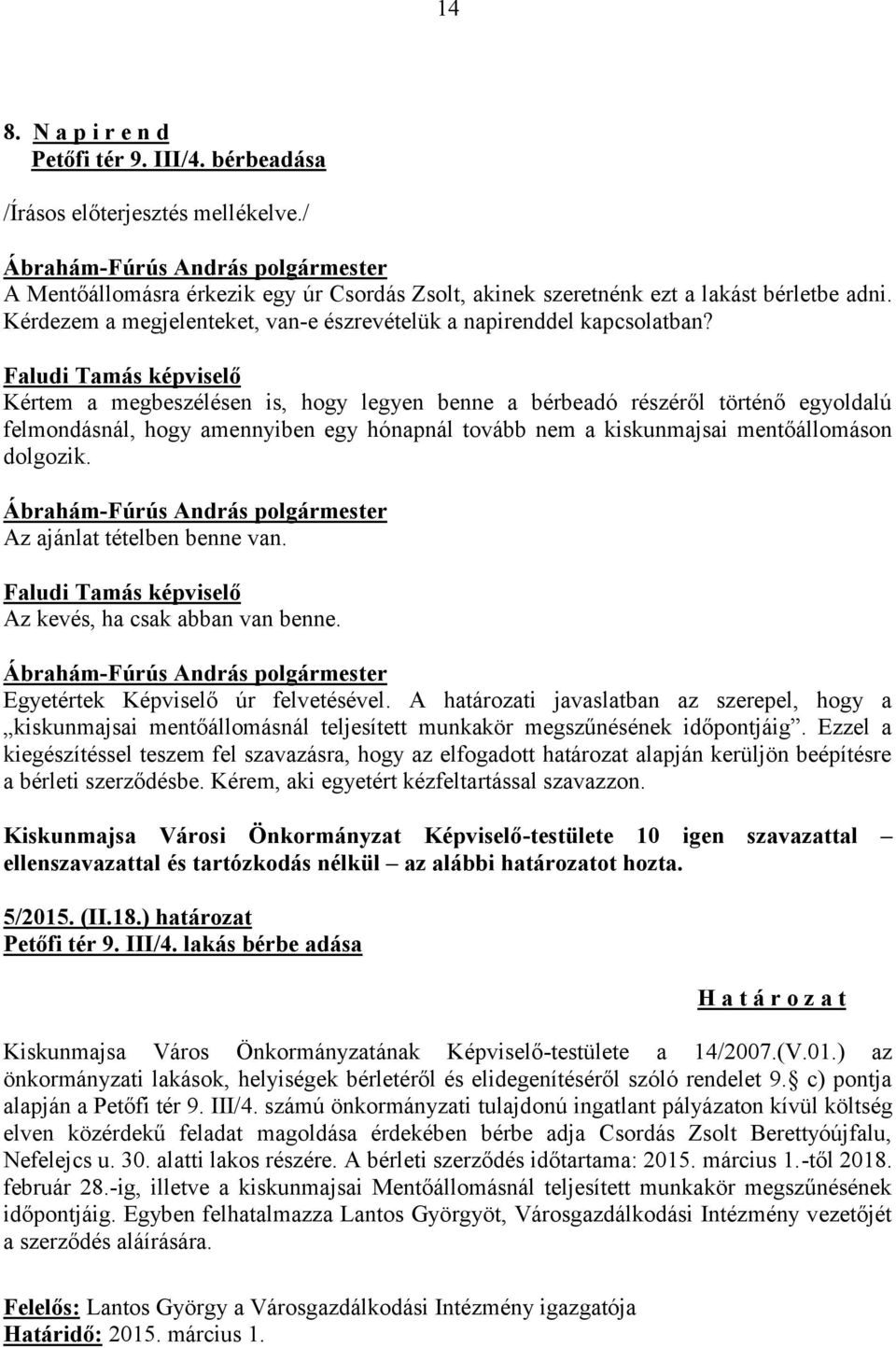 Kértem a megbeszélésen is, hogy legyen benne a bérbeadó részéről történő egyoldalú felmondásnál, hogy amennyiben egy hónapnál tovább nem a kiskunmajsai mentőállomáson dolgozik.