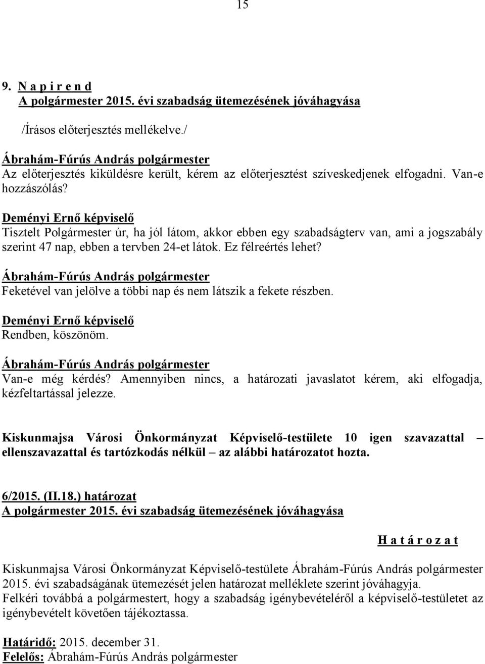 Feketével van jelölve a többi nap és nem látszik a fekete részben. Deményi Ernő képviselő Rendben, köszönöm. Van-e még kérdés?