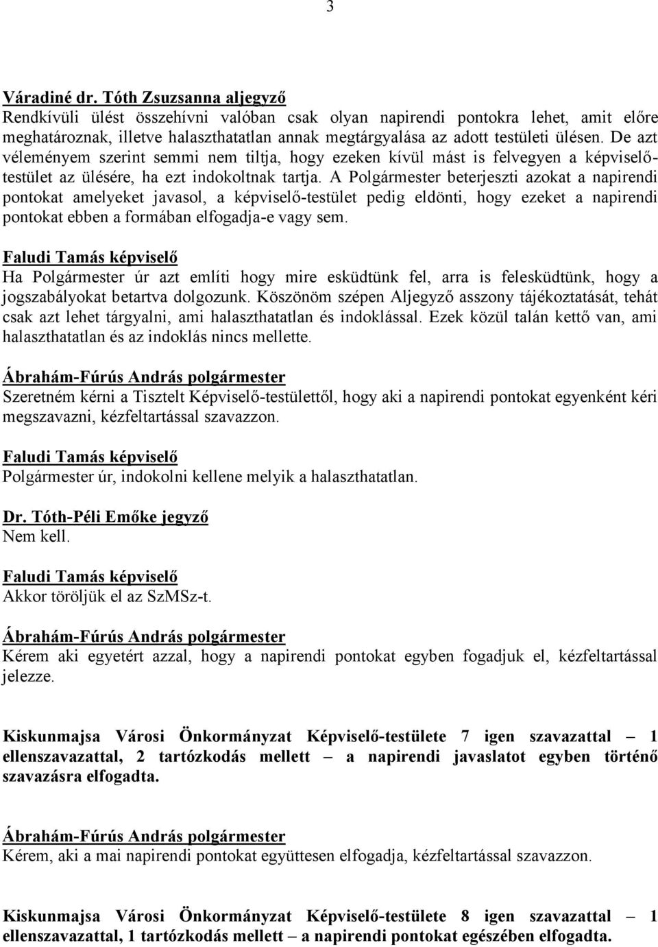 De azt véleményem szerint semmi nem tiltja, hogy ezeken kívül mást is felvegyen a képviselőtestület az ülésére, ha ezt indokoltnak tartja.