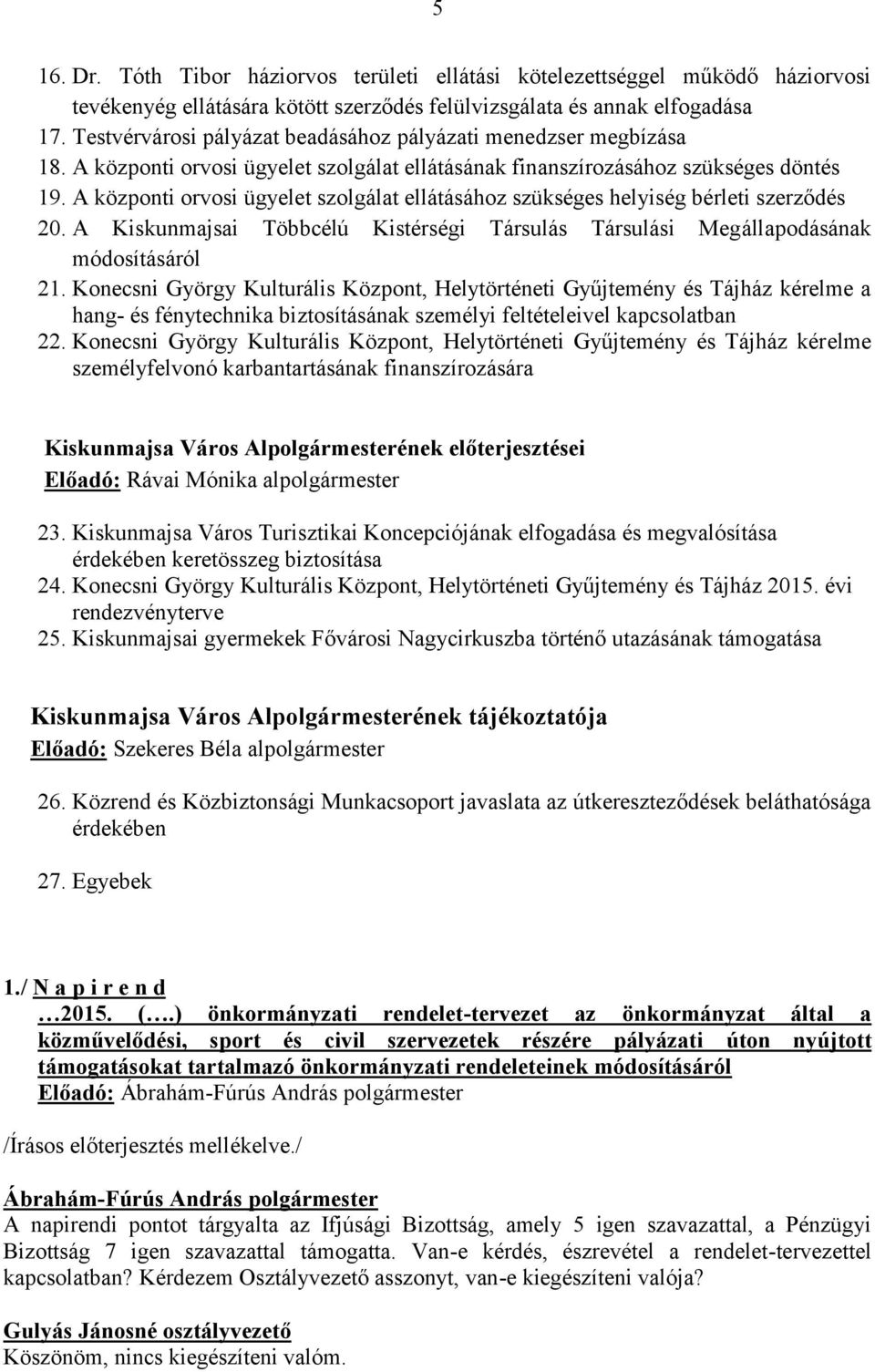 A központi orvosi ügyelet szolgálat ellátásához szükséges helyiség bérleti szerződés 20. A Kiskunmajsai Többcélú Kistérségi Társulás Társulási Megállapodásának módosításáról 21.