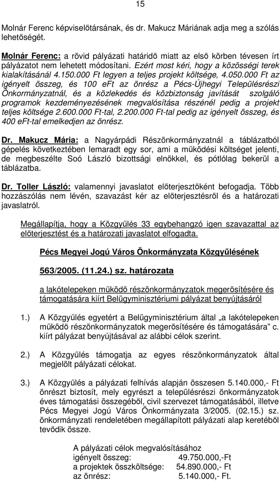 000 Ft az igényelt összeg, és 100 eft az önrész a Pécs-Újhegyi Településrészi Önkormányzatnál, és a közlekedés és közbiztonság javítását szolgáló programok kezdeményezésének megvalósítása részénél