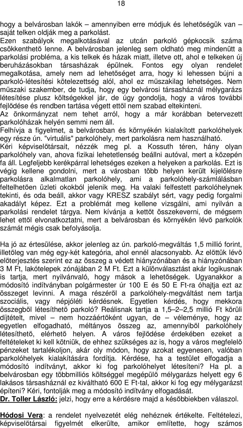 Fontos egy olyan rendelet megalkotása, amely nem ad lehetőséget arra, hogy ki lehessen bújni a parkoló-létesítési kötelezettség alól, ahol ez műszakilag lehetséges.