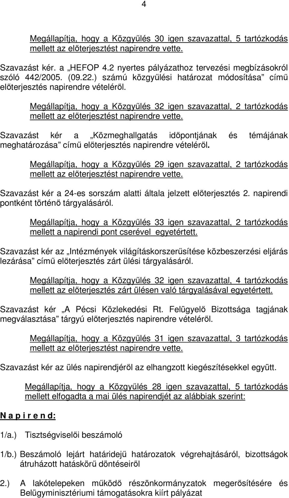 Szavazást kér a Közmeghallgatás időpontjának és témájának meghatározása című előterjesztés napirendre vételéről.