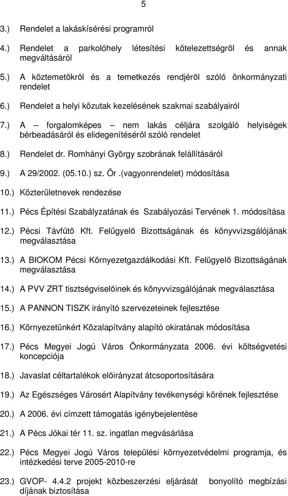 Romhányi György szobrának felállításáról 9.) A 29/2002. (05.10.) sz. Ör.(vagyonrendelet) módosítása 10.) Közterületnevek rendezése 11.) Pécs Építési Szabályzatának és Szabályozási Tervének 1.