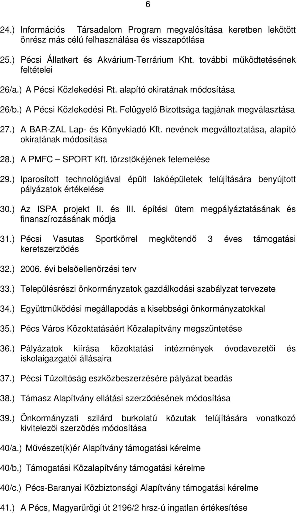 ) A BAR-ZAL Lap- és Könyvkiadó Kft. nevének megváltoztatása, alapító okiratának módosítása 28.) A PMFC SPORT Kft. törzstőkéjének felemelése 29.