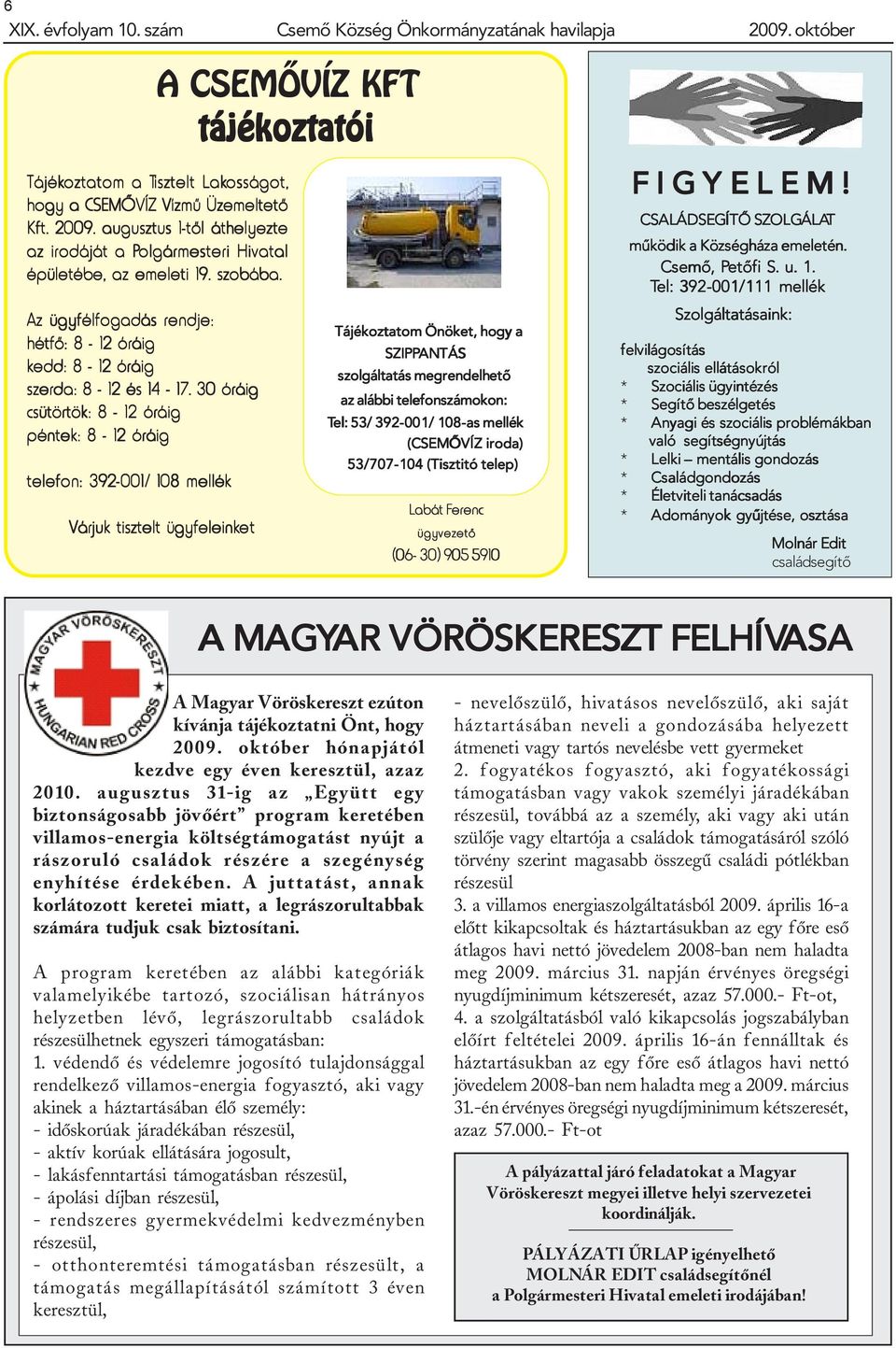 30 óráig csütörtök: 8-12 óráig péntek: 8-12 óráig telefon: 392-001/ 108 mellék Várjuk tisztelt ügyfeleinket et Tájékoztatom Önöket, hogy a SZIPPANTÁS szolgáltatás megrendelhetõ az alábbi