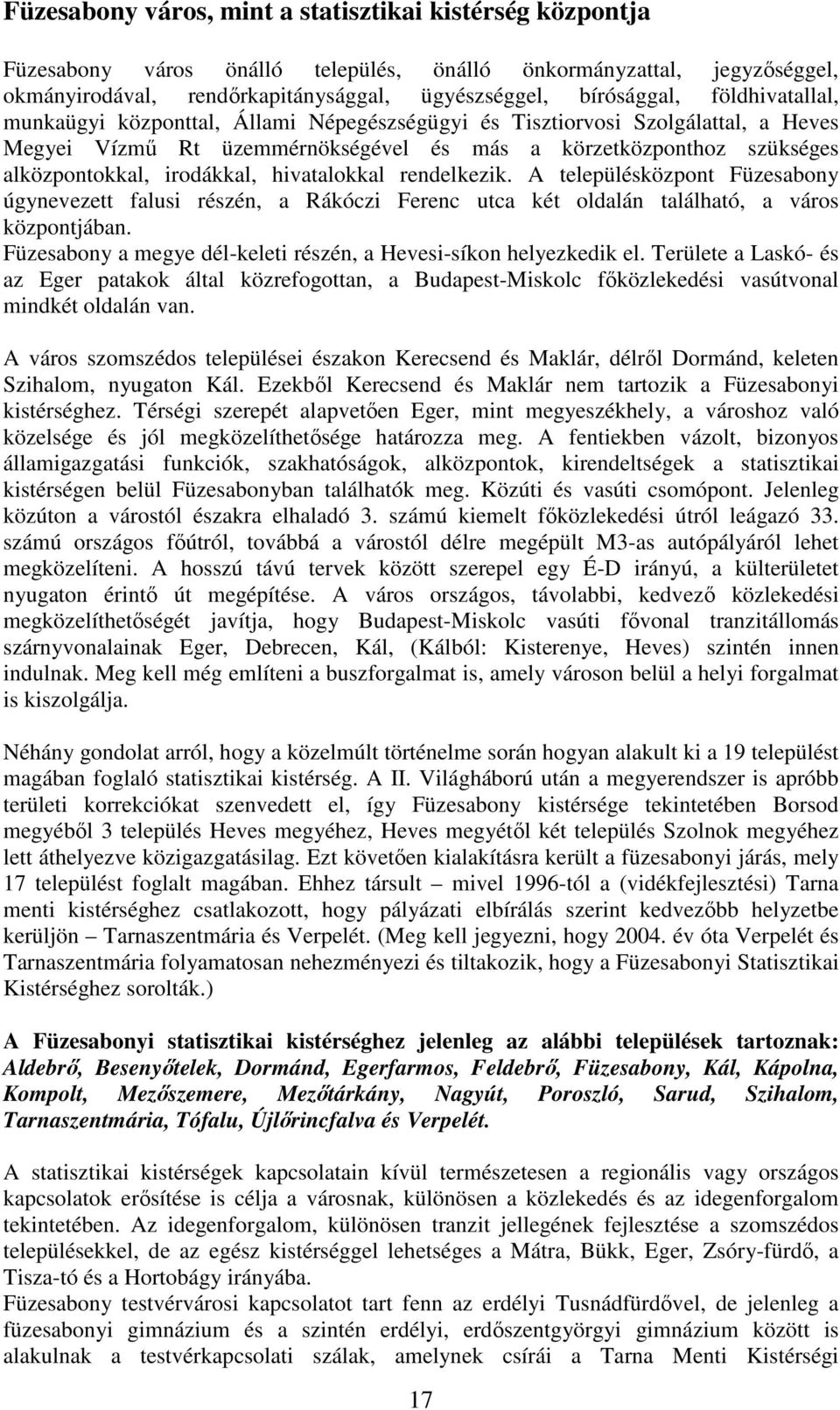 hivatalokkal rendelkezik. A településközpont Füzesabony úgynevezett falusi részén, a Rákóczi Ferenc utca két oldalán található, a város központjában.