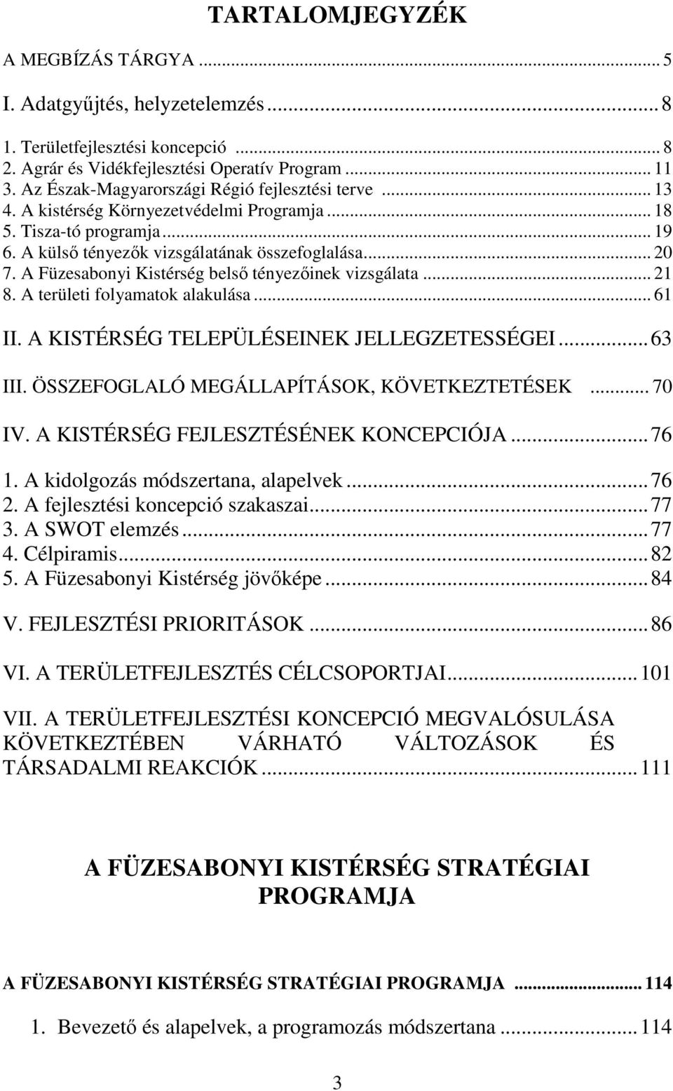 A Füzesabonyi Kistérség belső tényezőinek vizsgálata... 21 8. A területi folyamatok alakulása... 61 II. A KISTÉRSÉG TELEPÜLÉSEINEK JELLEGZETESSÉGEI...63 III.