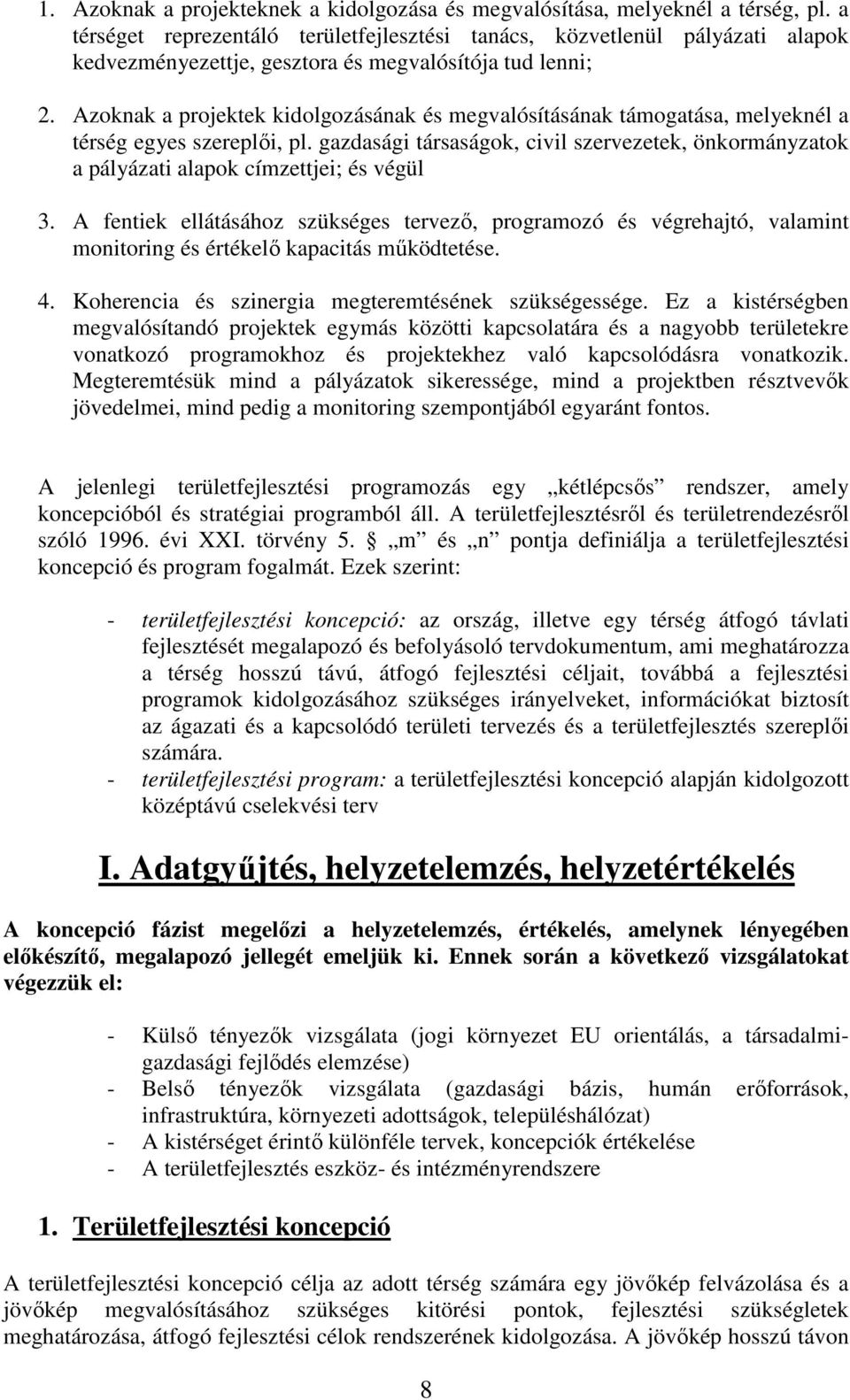 Azoknak a projektek kidolgozásának és megvalósításának támogatása, melyeknél a térség egyes szereplői, pl.