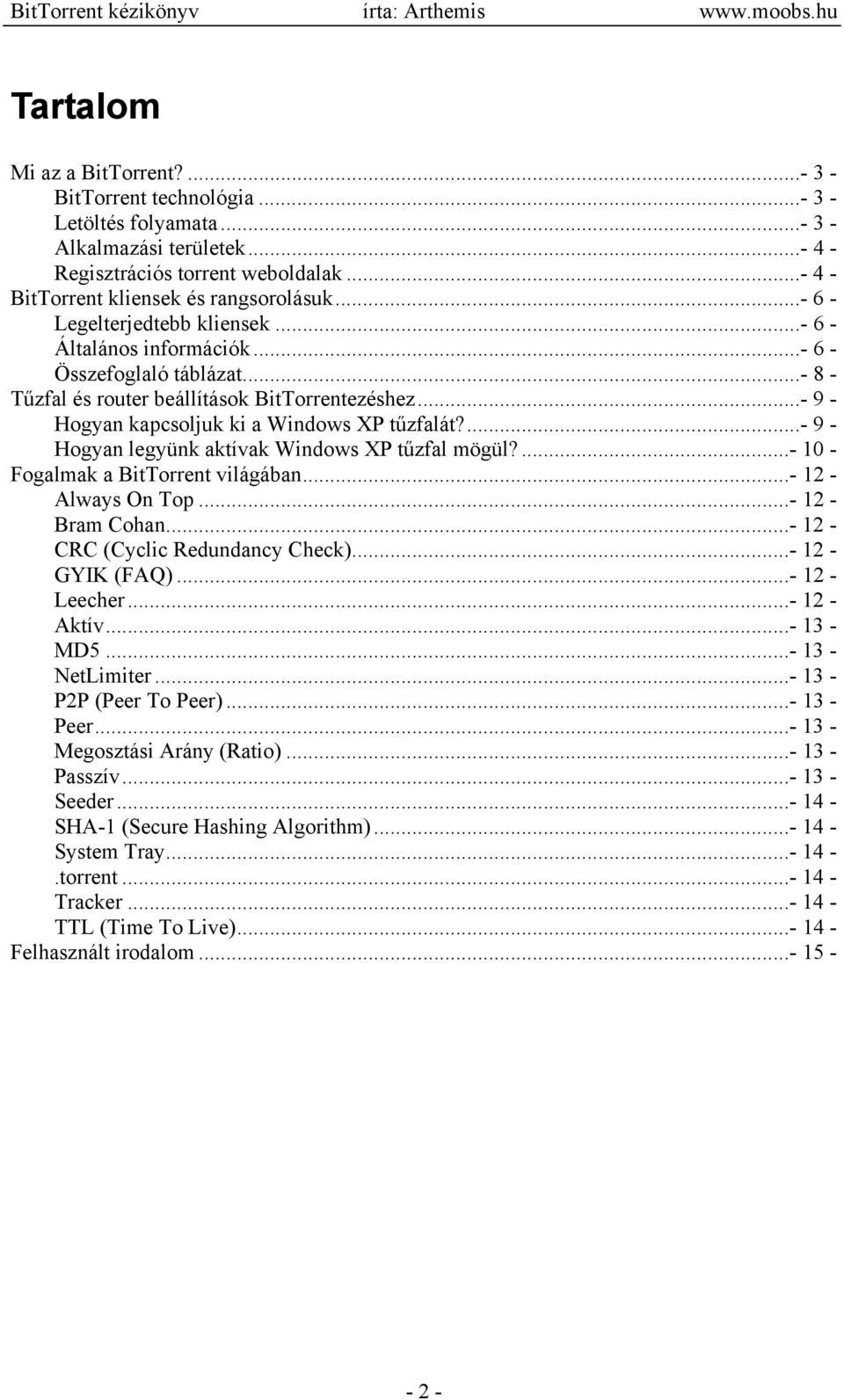 ..- 9 - Hogyan kapcsoljuk ki a Windows XP tűzfalát?...- 9 - Hogyan legyünk aktívak Windows XP tűzfal mögül?...- 10 - Fogalmak a BitTorrent világában...- 12 - Always On Top...- 12 - Bram Cohan.