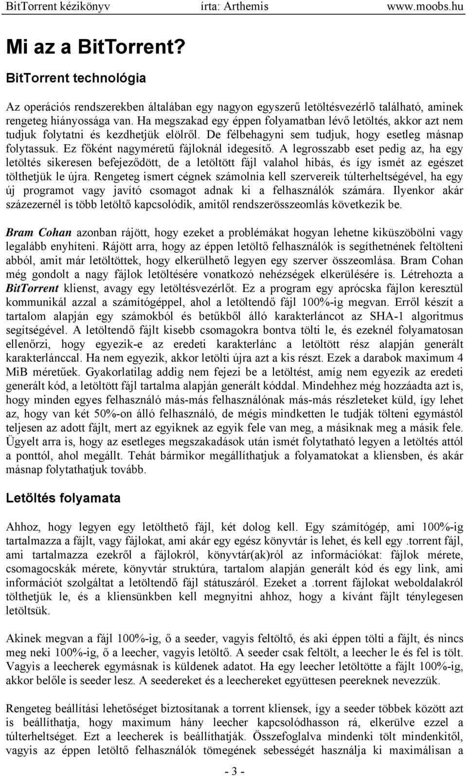 Ez főként nagyméretű fájloknál idegesítő. A legrosszabb eset pedig az, ha egy letöltés sikeresen befejeződött, de a letöltött fájl valahol hibás, és így ismét az egészet tölthetjük le újra.